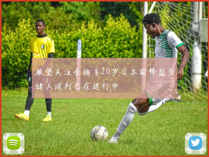 狼堡关注奈梅亨20岁日本前锋盐贝健人谈判已在进行中