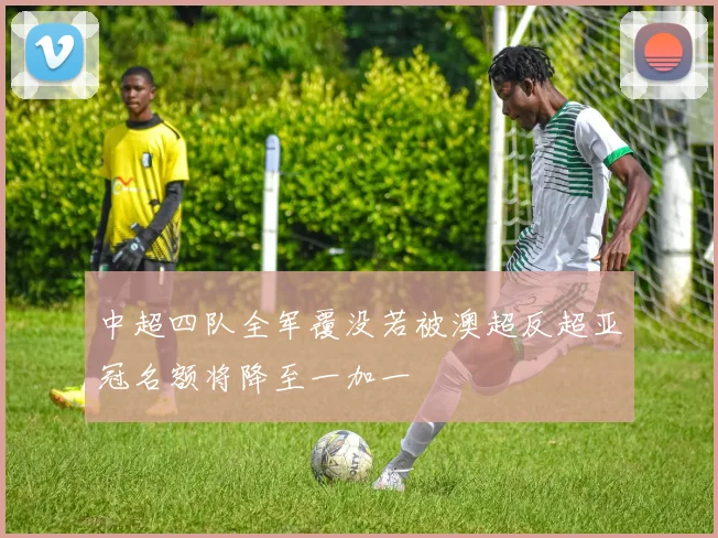 中超四队全军覆没若被澳超反超亚冠名额将降至一加一